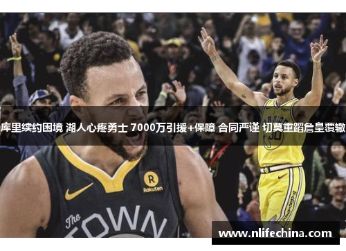 库里续约困境 湖人心疼勇士 7000万引援+保障 合同严谨 切莫重蹈詹皇覆辙