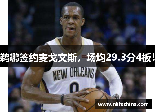 鹈鹕签约麦戈文斯，场均29.3分4板！